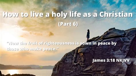 How To Live A Holy Life As A Christian Part Enjoy The Peace From