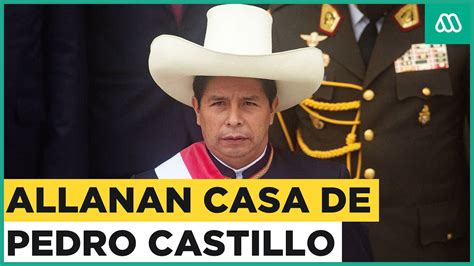 Allanan Casa De Expresidente Pedro Castillo En Per Youtube