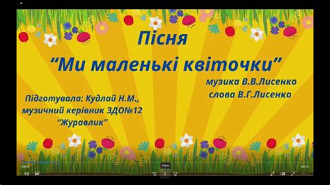 Слухання пісні «Ми маленькі квіточки»муз. В.В. Лисенка, сл. В.Г ...