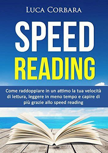 Speed Reading Come Raddoppiare In Un Attimo La Tua Velocit Di Lettura