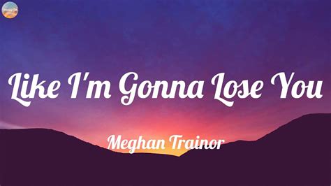 Meghan Trainor Like Im Gonna Lose You Mix Lyrics Los Grandes