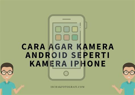 Cara Agar Kamera Android Seperti Kamera Iphone Ischak Fotografi