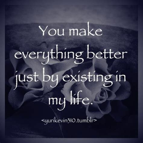 You Make Everything Better Quotes Quotesgram