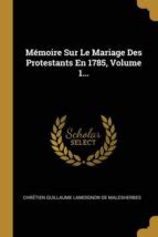 MEMOIRE SUR LE MARIAGE DES PROTESTANTS EN 1785 VOLUME 1 CHR TIEN