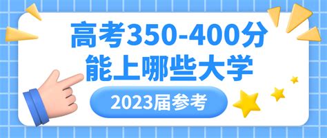 350到400分能上哪些大学？350到400分的二本大学文理科汇总（2023高考参考）