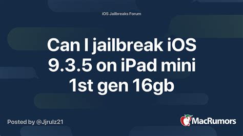 Can I jailbreak iOS 9.3.5 on iPad mini 1st gen 16gb | MacRumors Forums