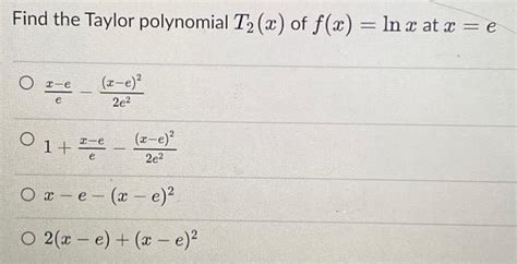 Solved Find the Taylor polynomial T2(x) of f(x)=lnx at x=e | Chegg.com