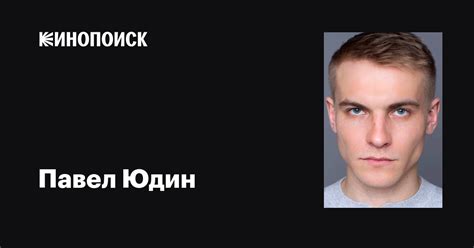 Павел Юдин: фильмы, биография, семья, фильмография — Кинопоиск