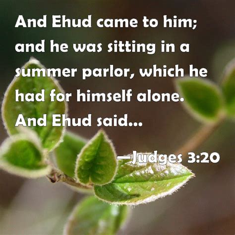 Judges 3:20 And Ehud came to him; and he was sitting in a summer parlor ...