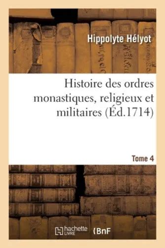 Histoire Des Ordres Monastiques Religieux Et Militaires Et Des