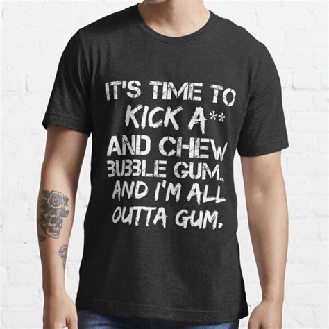 Its Time To Kick Ass And Chew Bubble Gumand Im All Outta Gum Essential T Shirt For Sale By