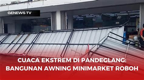 Hujan Dan Angin Kencang Robohkan Awning Minimarket Di Pandeglang Youtube