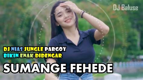 Lagu Nias Enak Didengar Sumange Fehede Versi Dj Nias Jungle Pargoy