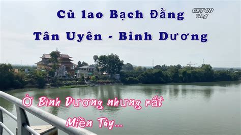 CÙ Lao BẠch ĐẰng Tp TÂn UyÊn BÌnh DƯƠng Miền Tây Thu Nhỏ Youtube