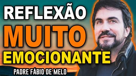 Nova ReflexÃo Emocionante Do Padre Fabio De Melo 2023 Minutos Que