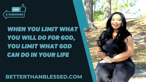 When You Limit What You Will Do For God You Limit What God Can Do In