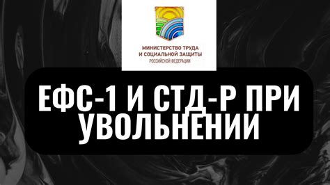 ЕФС-1 и СТД-Р: выдавать или нет при увольнении?