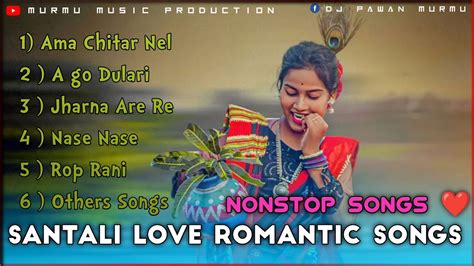 Santali Love Romantic Songs Santali Nonstop Songs Murmu Music