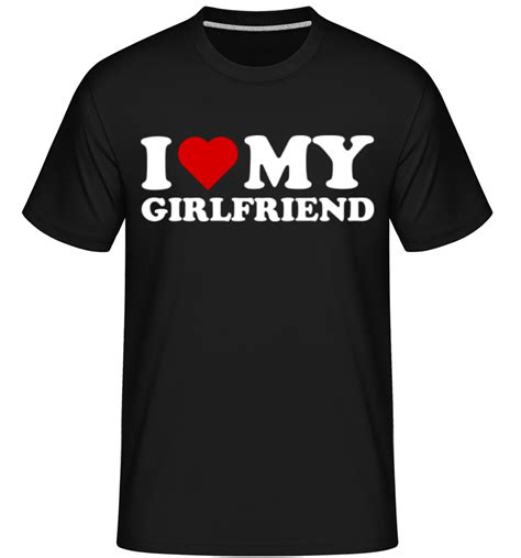 I Love My Girlfriend · Shirtinator Mens T Shirt Shirtinator