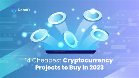 14 Cheapest Cryptocurrency Projects To Buy In 2023 Robofi