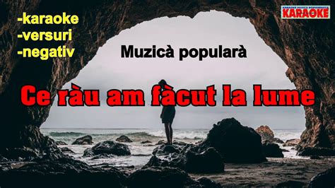 Karaoke Ce Rau Am Facut La Lume Versuri Negativ MUZICA