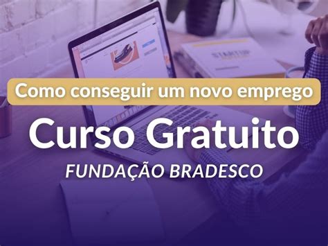 Curso Gratuito Funda O Bradesco Como Conseguir Um Novo Emprego