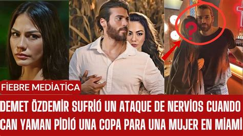 Demet Zdemir Sufri Un Ataque De Nervios Cuando Can Yaman Pidi Una