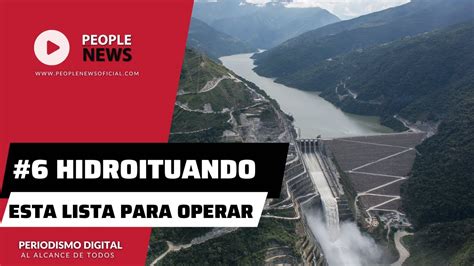 Hidroituango Esta Lista Para Operar Especial Las Noticias Del A O