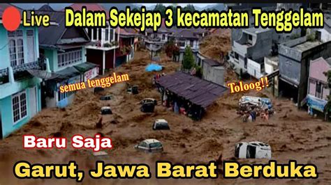 Garut Berduka Dalam Sekejap 3 Kecamatan Tenggelam Baru Saja Banjir