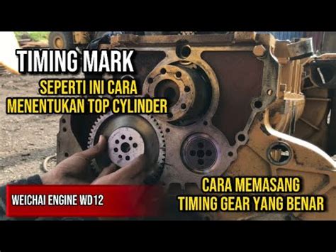 Pemasangan Timing Gear Timing Mark Weichai Engine WD12 YouTube