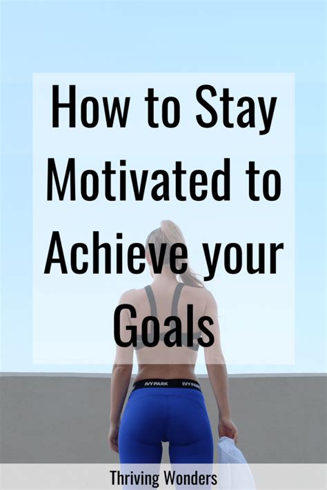 How to Stay Motivated to Achieve your Goals - Thriving Wonders