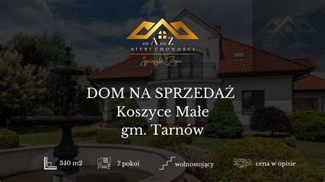 Dom na sprzedaż Koszyce Małe gm Tarnów OD A DO Z Nieruchomości