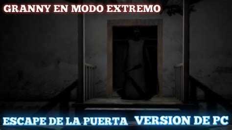 Granny En Modo Extremo Escape De La Puerta Version De Pc Youtube