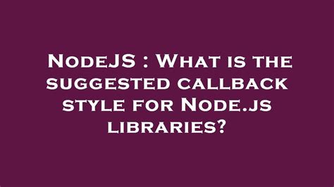 Nodejs What Is The Suggested Callback Style For Node Js Libraries