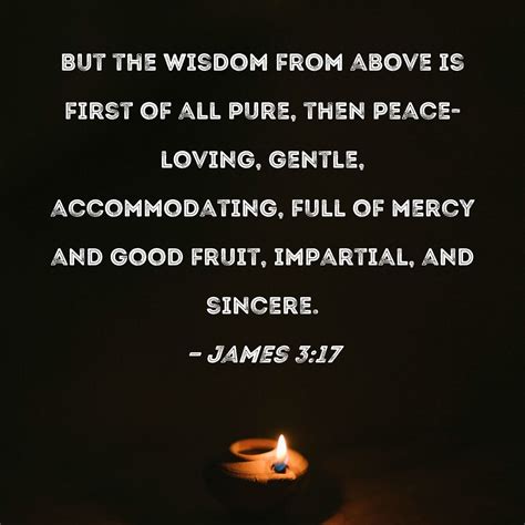 James 3:17 But the wisdom from above is first of all pure, then peace ...