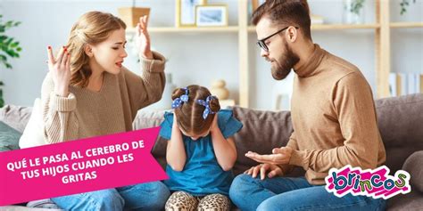 Qu Le Pasa Al Cerebro De Tus Hijos Cuando Les Gritas Brincos