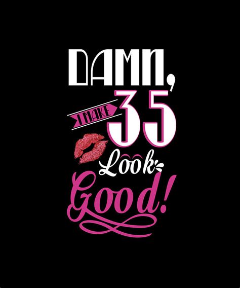 Damn I Make 35 Look Good Funny 35th Birthday Digital Art By Eboni Dabila Fine Art America