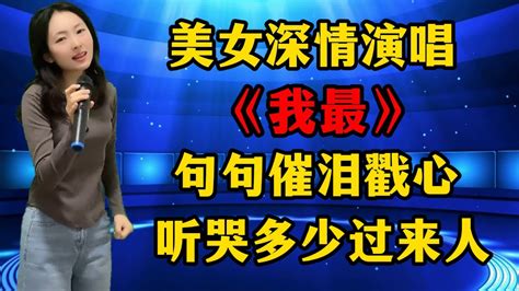 好听！美女深情演唱伤感情歌《我最》，句句催泪戳心，听哭多少过来人！ Youtube