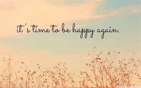 It S Time To Be Happy Again Quotes Shortquotescc