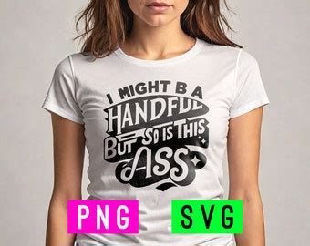 I Might Be A Handful But So Is This Ass Png Svg Cutting File Funny