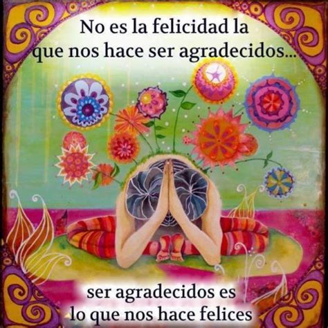 FRASES POR TI No Es La Felicidad La Que Nos Hace Ser Agradecidos Ser