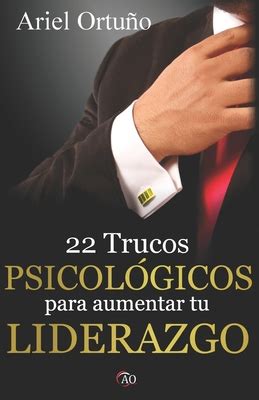 22 Trucos Psicol Gicos Para Aumentar Tu Liderazgo By Ariel Ortu O