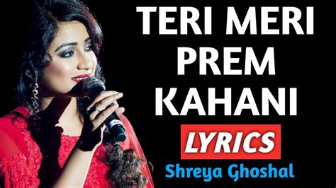 Teri Meri Prem Kahani Lyrics Shreya Ghoshal Teri Meri Prem Kahani