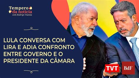 Lula Conversa Arthur Lira E Adia Confronto Entre Governo E O