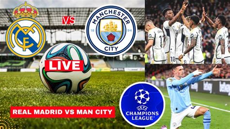 Real Madrid Vs Man City Live Stream Champions League Football Match Score Commentary Highlights