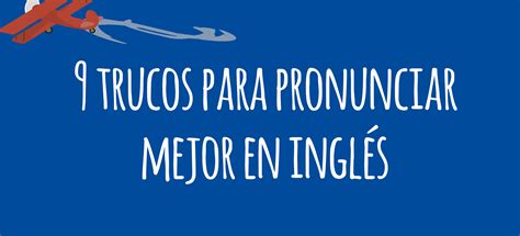 9 Trucos Para Mejorar Tu Pronunciación En Inglés El Blog De Idiomas