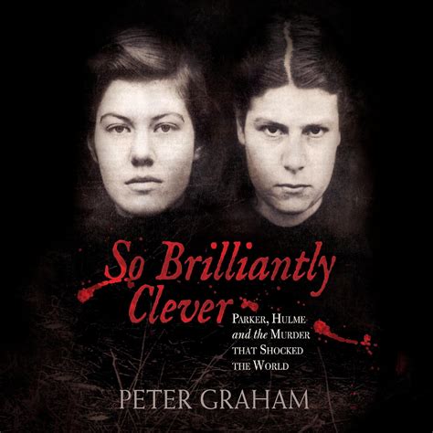 So Brilliantly Clever: Parker, Hulme and the Murder That Shocked the ...