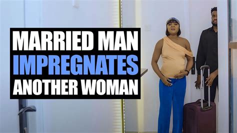 Married Man Impregnates Another Woman Moci Studios Youtube