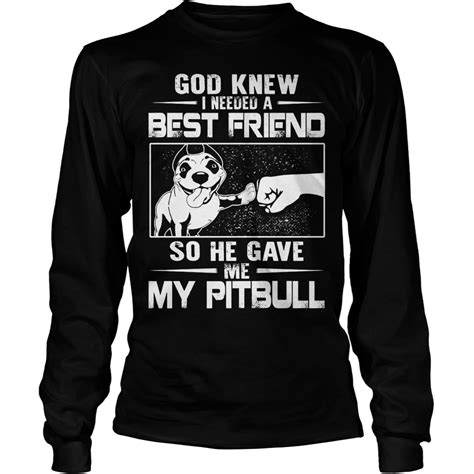 God Knew I Needed A Best Friend So He Gave Me My Pitbull Shirt Hoodie