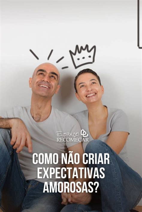 Como Não Criar Expectativas Amorosas 5 Dicas